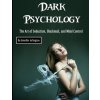 Dark Psychology: The Art of Seduction, Blackmail, and Mind Control