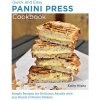 Quick and Easy Panini Press Cookbook: Simple Recipes for Delicious Results with Any Brand of Panini Makers (Strahs Kathy)