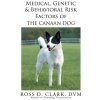 Medical, Genetic & Behavioral Risk Factors of the Canaan Dog (Ross D Clark DVM)(Brožovaná)