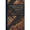 Grammar of the Old Persian Language: With the Inscriptions of the Achaemenian Kings and Vocabulary (Herbert Cushing Tolman)(Pevná)