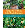 Grow Your Own Mini Fruit Garden - Christy Wilhelmi