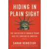 Hiding in Plain Sight : The Invention of Donald Trump and the Erosion of America