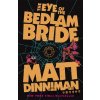 The Eye of the Bedlam Bride - Matt Dinniman