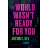 The World Wasn't Ready for You - Justin C. Key