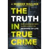 The Truth in True Crime - J. Warner Wallace