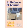 In Defence of Leisure (Akshi Singh)(Brožovaná)