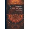 The Cosmology of the Rigveda, an Essay