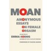 Moan: Anonymous Essays on Female Orgasm (Emma Koenig)(Brožovaná)