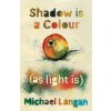 Shadow is a colour as light is (Michael Langan)(Brožovaná)