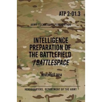 Atp 2-01.3 Intelligence Preparation of the Battlefield / Battlespace: November 2014 The Army Headquarters Department ofPaperback