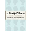 12 Faithful Women: Portraits of Steadfast Endurance (Betsy Childs Howard,Catherine Parks)(Brožovaná)