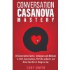 Conversation Casanova Mastery 2.0: 48 Conversation Tactics, Techniques & Mindsets to Start Conversations, Flirt Like a Master & Never Run Out of Thing (Smith Cory)