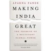 Making India Great: The Promise of a Reluctant Global Power (Pande Aparna)