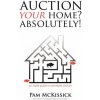 Auction Your Home? Absolutely!: an inside guide to real estate auction (Pam McKissick)(Brožovaná)