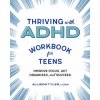 Thriving with ADHD Workbook for Teens: Improve Focus, Get Organized, and Succeed