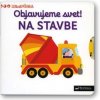 MiniPÉDIA Objavujeme svet! Na stavbe