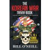 The Korean War Trivia Book: Interesting Stories and Random Facts From The Korean War (Bill O'Neill)(Brožovaná)