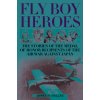 Fly Boy Heroes: The Stories of the Medal of Honor Recipients of the Air War Against Japan Hallas James H.