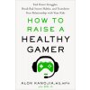 How to Raise a Healthy Gamer: End Power Struggles, Break Bad Screen Habits, and Transform Your Relationship with Your Kids (Kanojia Alok)