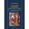 Sforza. Il cotogno il biscione e la rosa. Dai mitici Attendoli di Cotignola, agli Sforza di Milano, ai Riario-Sforza di Imola e Forlì