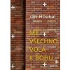 Mé všechno volá k Bohu - Jan Houkal