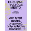 Rozumne rastúce mesto - Juraj Benetin, Miroslava Argalášová, Martin Jenča (editor)