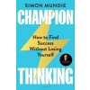 Champion Thinking: How to Find Success Without Losing Yourself