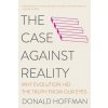 Case Against Reality - Why Evolution Hid the Truth from Our Eyes (HOFFMAN DONALD)(Brožovaná)