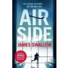 Airside: The ´unputdownable´ high-octane airport thriller from the author of NOMAD - James Swallow