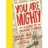 You Are Mighty : A Guide to Changing the World