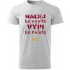 Pánske/unisex tričko NALEJ bo vypito, VYPI bo naláto Veľkosť: M, Pánske tričko s potlačou: Biela Tričko pre tých, čo vedia, že každá situácia má riešenie – nalej alebo vypi.