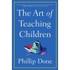 The Art of Teaching Children: All I Learned from a Lifetime in the Classroom