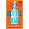 12 Bottle Bar : A Dozen Bottles, Hundreds of Cocktails, a New Way to Drink