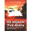 Scharschmied Helga: Už nejsem Tvá dcera (aneb Upřímná zpověď životní cesty adoptovaného dítěte ( 128 str. B5) (vydání Fontána 2015))