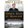 Three Days in Moscow: Ronald Reagan and the Fall of the Soviet Empire (Bret Baier,Catherine Whitney)(Brožovaná)
