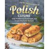 The Best Signature Dishes of Polish Cuisine: Only Traditional, Homemade, and Irresistible Polish Recipes