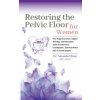Restoring the Pelvic Floor: How Kegel Exercises, Vaginal Training, and Relaxation, Solve Incontinence, Constipation, and Heal Pelvic Pain to Avoid