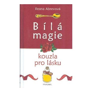 Bílá magie – kouzla pro lásku - Ileana Abrevová