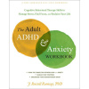 The Adult ADHD and Anxiety Workbook: Cognitive Behavioral Therapy Skills to Manage Stress, Find Focus, and Reclaim Your Life ()