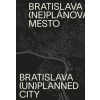 Bratislava (ne)plánované mesto/(un)planned city - Henrieta Moravčíková a kol.