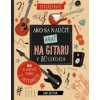 Ako sa naučit hrať na gitaru v 10 lekciách