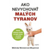 Ako nevychovať malých tyranov - Melinda Wennerová Moyerová
