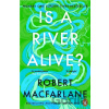 Is a River Alive - Robert Macfarlane