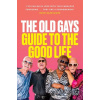 The Old Gays’ Guide to the Good Life - Bill Lyons, Robert Reeves, Mick Peterson, Jessay Martin