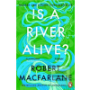 Is a River Alive (Robert Macfarlane)