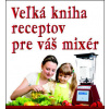 Veľká kniha receptov pre váš mixér - Kolektív