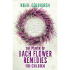 The Power of Bach Flower Remedies for Children: Discover the Natural and Effective Way to Help Children of All Ages Deal with Physical and Emotional P