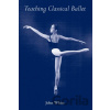 Teaching Classical Ballet - John White