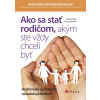 Ako sa stať rodičom, akým ste vždy chceli byť - Adele Faber, Elaine Mazlish
