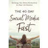 The 40–Day Social Media Fast – Exchange Your Online Distractions for Real–Life Devotion - Lisa Whittle, Wendy Speake